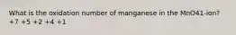 What is the oxidation number of manganese in the MnO41-ion? +7 +5 +2 +4 +1