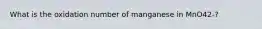 What is the oxidation number of manganese in MnO42-?