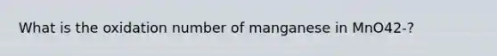 What is the oxidation number of manganese in MnO42-?