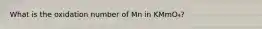 What is the oxidation number of Mn in KMmO₄?