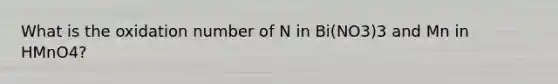 What is the oxidation number of N in Bi(NO3)3 and Mn in HMnO4?