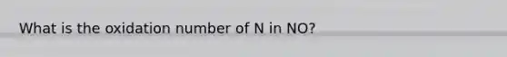 What is the oxidation number of N in NO?