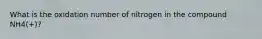 What is the oxidation number of nitrogen in the compound NH4(+)?