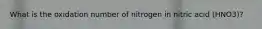 What is the oxidation number of nitrogen in nitric acid (HNO3)?