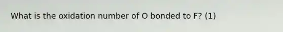 What is the oxidation number of O bonded to F? (1)