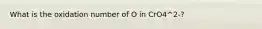 What is the oxidation number of O in CrO4^2-?