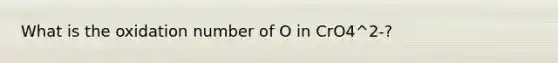 What is the oxidation number of O in CrO4^2-?