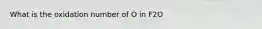 What is the oxidation number of O in F2O