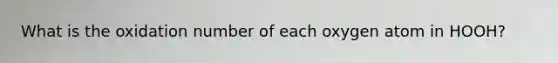 What is the oxidation number of each oxygen atom in HOOH?