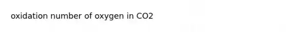 oxidation number of oxygen in CO2