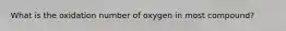 What is the oxidation number of oxygen in most compound?