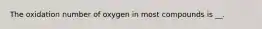 The oxidation number of oxygen in most compounds is __.