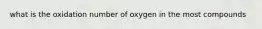 what is the oxidation number of oxygen in the most compounds