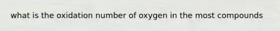 what is the oxidation number of oxygen in the most compounds