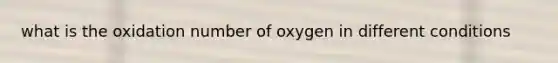 what is the oxidation number of oxygen in different conditions