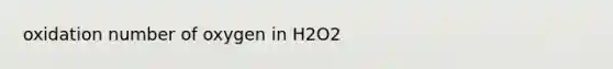 oxidation number of oxygen in H2O2