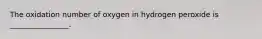 The oxidation number of oxygen in hydrogen peroxide is ________________.