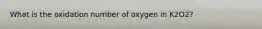 What is the oxidation number of oxygen in K2O2?