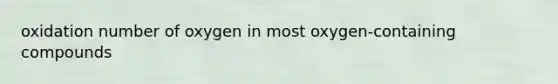 oxidation number of oxygen in most oxygen-containing compounds