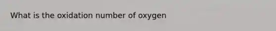 What is the oxidation number of oxygen