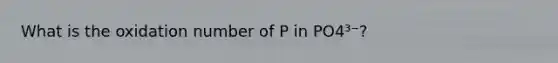 What is the oxidation number of P in PO4³⁻?