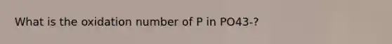 What is the oxidation number of P in PO43-?