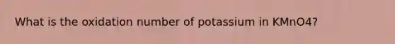 What is the oxidation number of potassium in KMnO4?