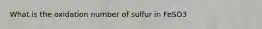 What is the oxidation number of sulfur in FeSO3