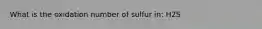 What is the oxidation number of sulfur in: H2S