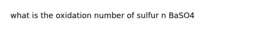 what is the oxidation number of sulfur n BaSO4