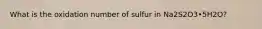 What is the oxidation number of sulfur in Na2S2O3•5H2O?