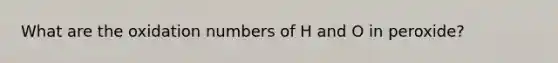 What are the oxidation numbers of H and O in peroxide?