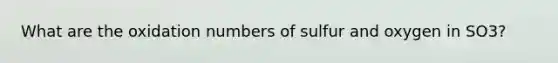 What are the oxidation numbers of sulfur and oxygen in SO3?