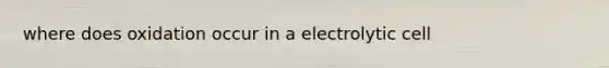 where does oxidation occur in a electrolytic cell