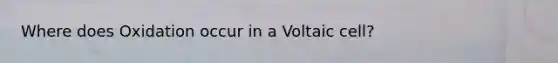 Where does Oxidation occur in a Voltaic cell?