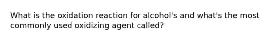 What is the oxidation reaction for alcohol's and what's the most commonly used oxidizing agent called?