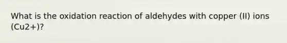 What is the oxidation reaction of aldehydes with copper (II) ions (Cu2+)?