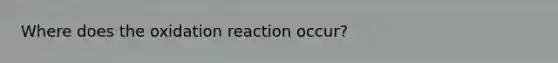 Where does the oxidation reaction occur?