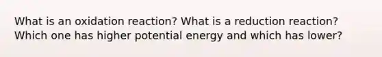 What is an oxidation reaction? What is a reduction reaction? Which one has higher potential energy and which has lower?