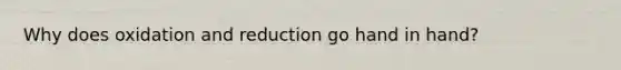 Why does oxidation and reduction go hand in hand?