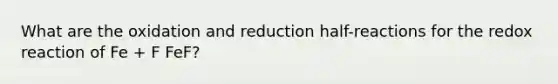 What are the oxidation and reduction half-reactions for the redox reaction of Fe + F FeF?