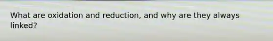 What are oxidation and reduction, and why are they always linked?