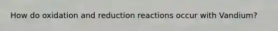 How do oxidation and reduction reactions occur with Vandium?