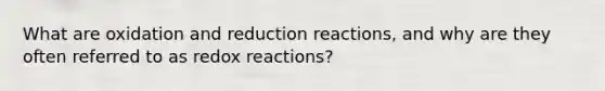 What are oxidation and reduction reactions, and why are they often referred to as redox reactions?