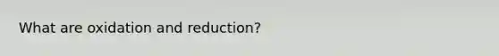 What are oxidation and reduction?