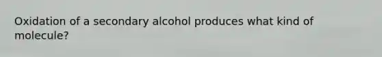 Oxidation of a secondary alcohol produces what kind of molecule?