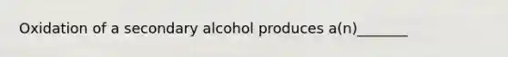 Oxidation of a secondary alcohol produces a(n)_______