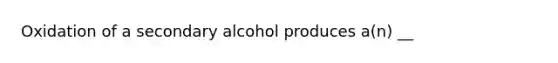 Oxidation of a secondary alcohol produces a(n) __