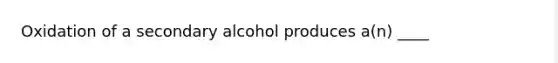 Oxidation of a secondary alcohol produces a(n) ____