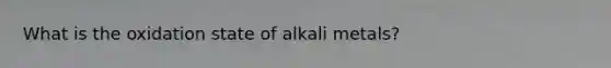 What is the oxidation state of alkali metals?